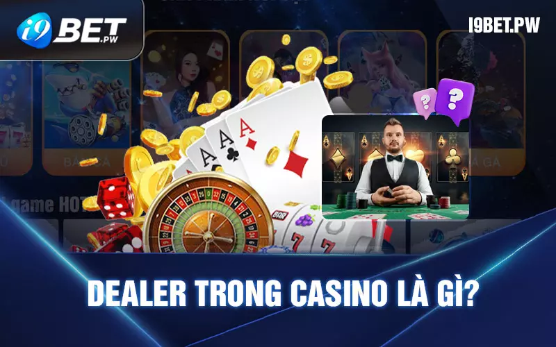 Dealer trong Casino là gì?