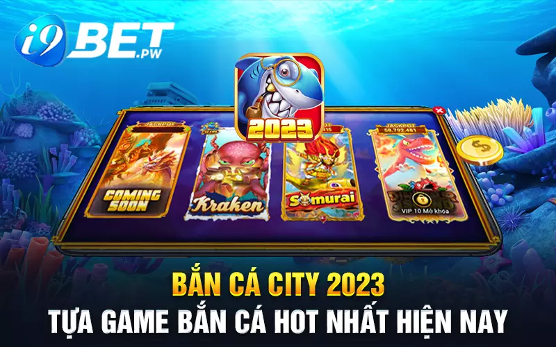 Bắn cá city 2023 - tựa game bắn cá hot nhất hiện nay