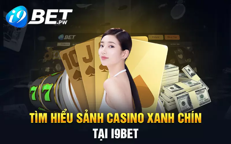 tim-hieu-sanh-casino-xanh-chin-tai-i9bet