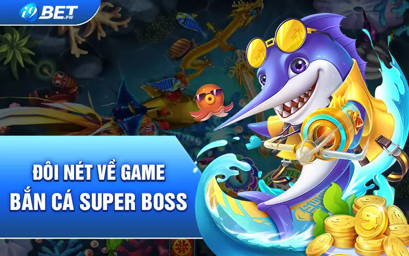 Đôi-nét-về-game-bắn-cá-Super-Boss