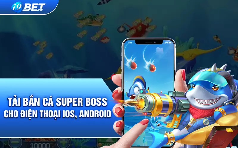 Tải-bắn-cá-Super-Boss-cho-điện-thoại-iOS-Android